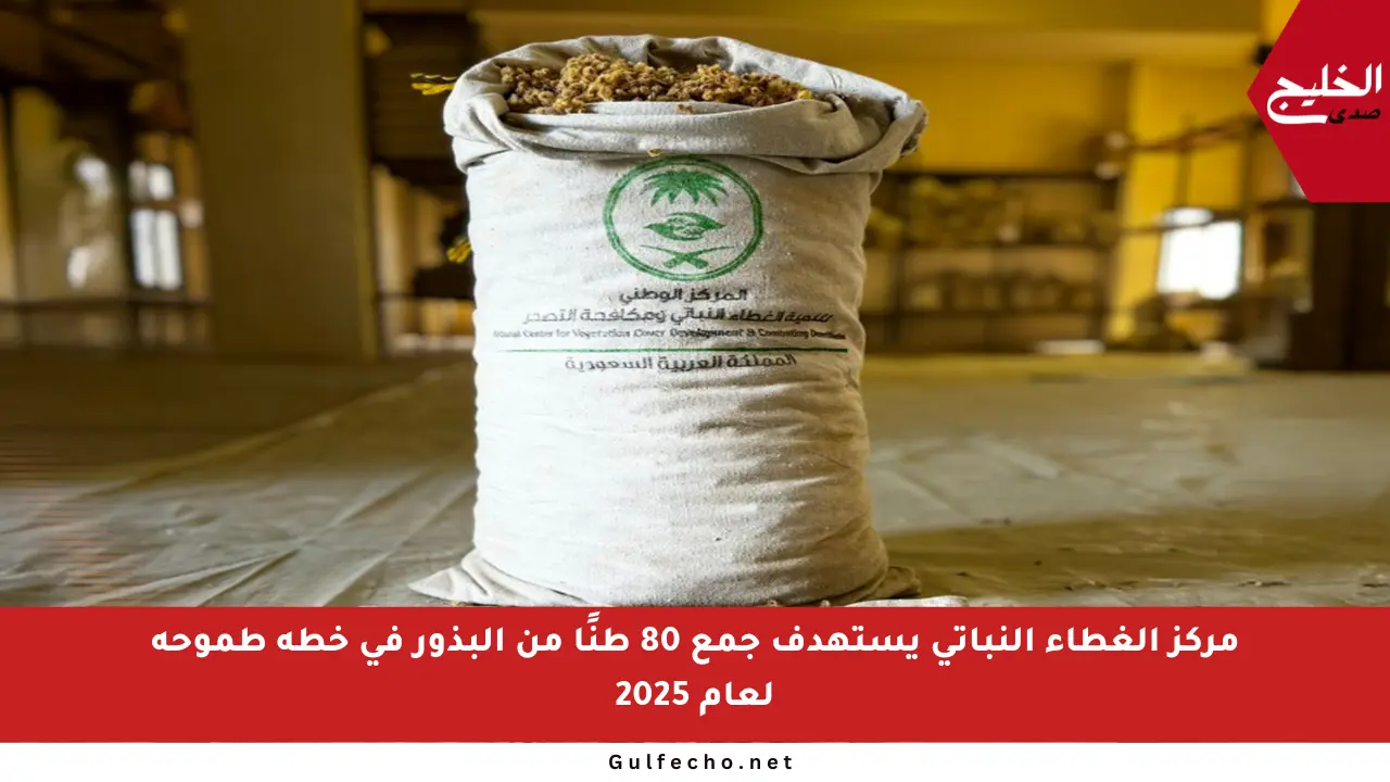 مركز الغطاء النباتي يستهدف جمع 80 طنًا من البذور في خطة طموحة لعام 2025